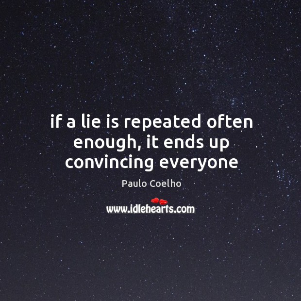 If a lie is repeated often enough, it ends up convincing everyone Paulo Coelho Picture Quote