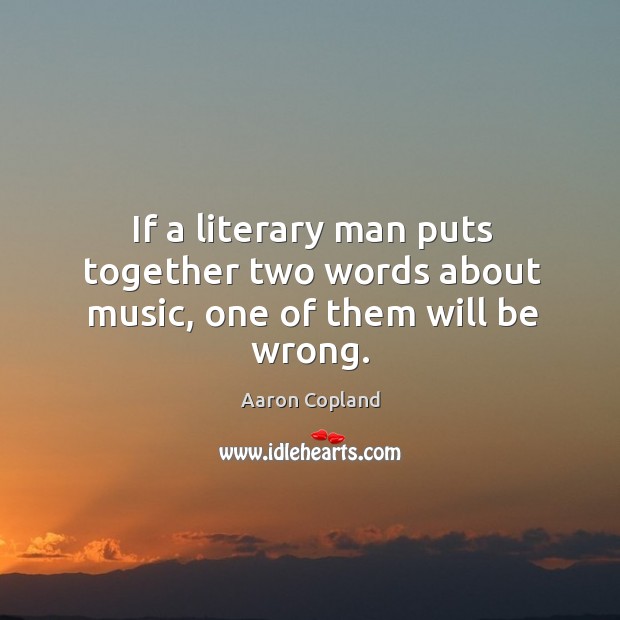 If a literary man puts together two words about music, one of them will be wrong. Image