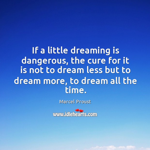 If a little dreaming is dangerous, the cure for it is not to dream less but to dream more, to dream all the time. Dream Quotes Image