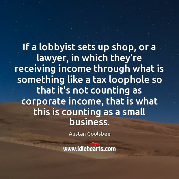 If a lobbyist sets up shop, or a lawyer, in which they’re Austan Goolsbee Picture Quote