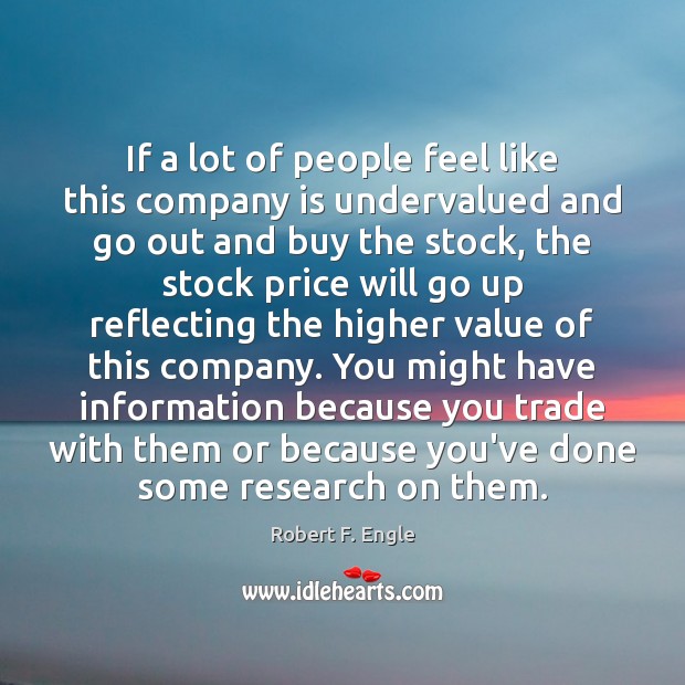 If a lot of people feel like this company is undervalued and Robert F. Engle Picture Quote