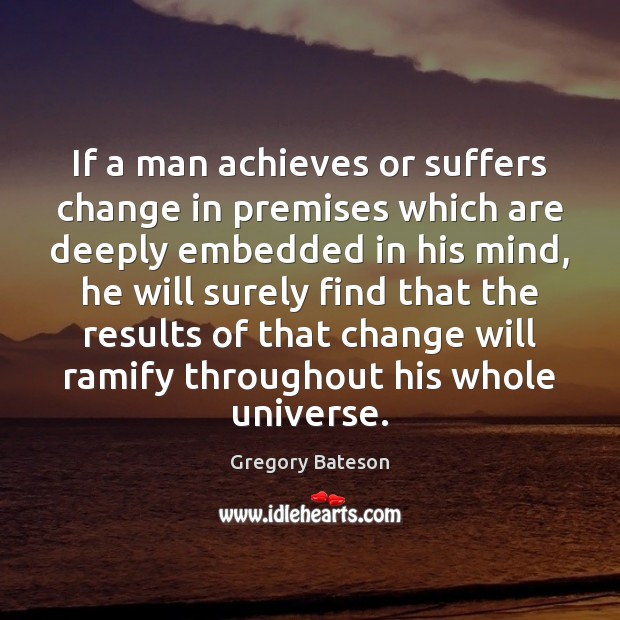If a man achieves or suffers change in premises which are deeply Gregory Bateson Picture Quote