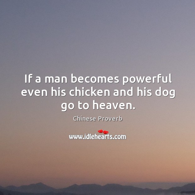 If a man becomes powerful even his chicken and his dog go to heaven. Image