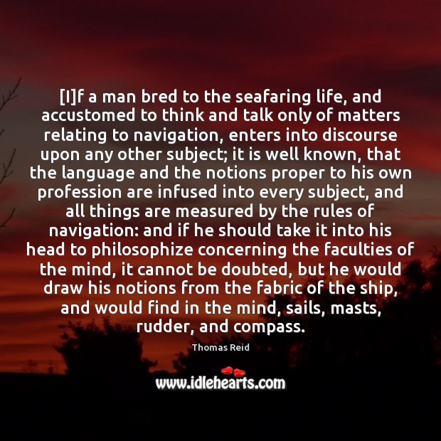 [I]f a man bred to the seafaring life, and accustomed to Thomas Reid Picture Quote