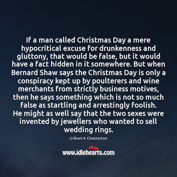 If a man called Christmas Day a mere hypocritical excuse for drunkenness Gilbert K Chesterton Picture Quote