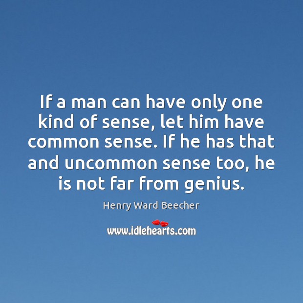 If a man can have only one kind of sense, let him Henry Ward Beecher Picture Quote
