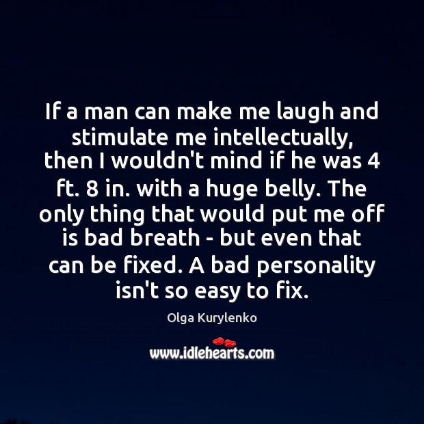 If a man can make me laugh and stimulate me intellectually, then Olga Kurylenko Picture Quote