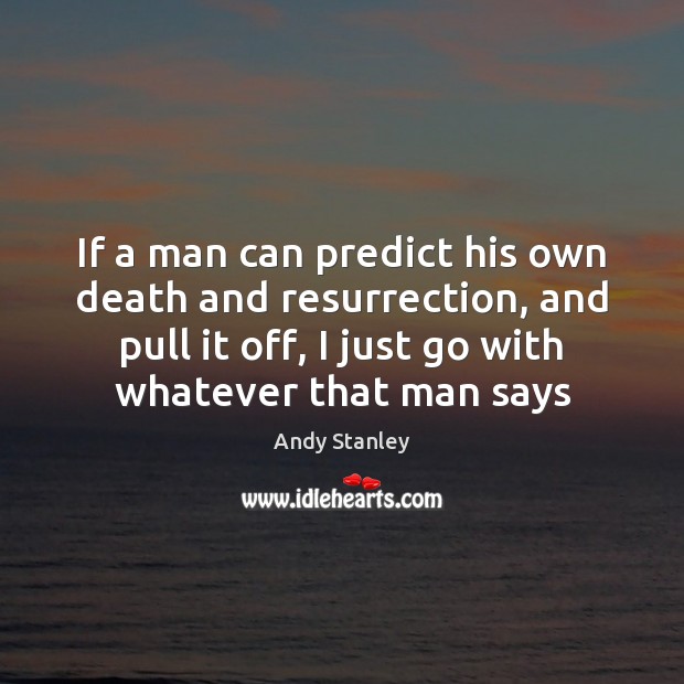 If a man can predict his own death and resurrection, and pull Andy Stanley Picture Quote