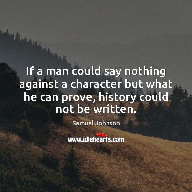 If a man could say nothing against a character but what he Samuel Johnson Picture Quote