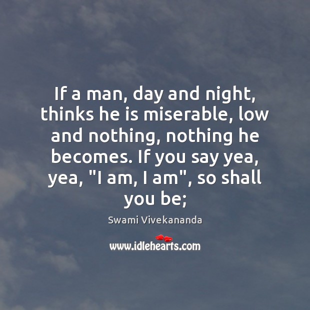 If a man, day and night, thinks he is miserable, low and Image