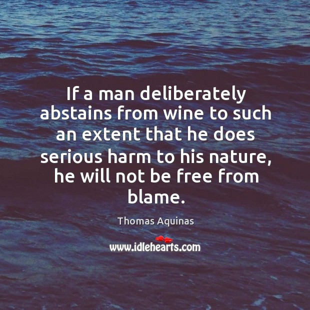 If a man deliberately abstains from wine to such an extent that Thomas Aquinas Picture Quote