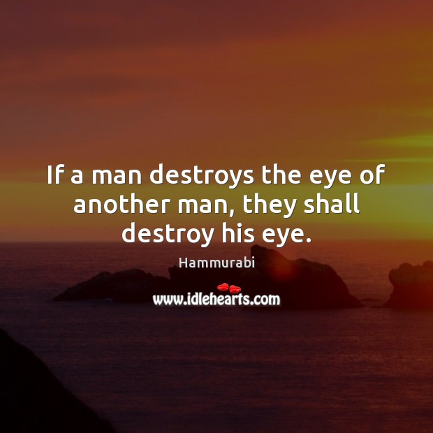 If a man destroys the eye of another man, they shall destroy his eye. Image