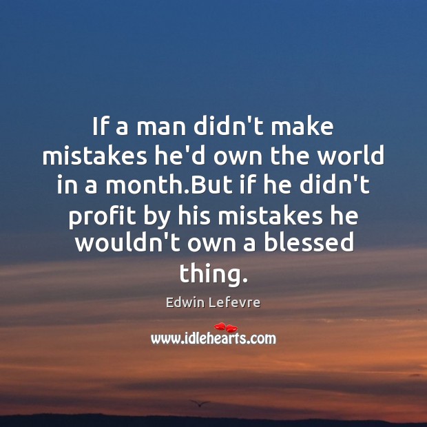 If a man didn’t make mistakes he’d own the world in a Image