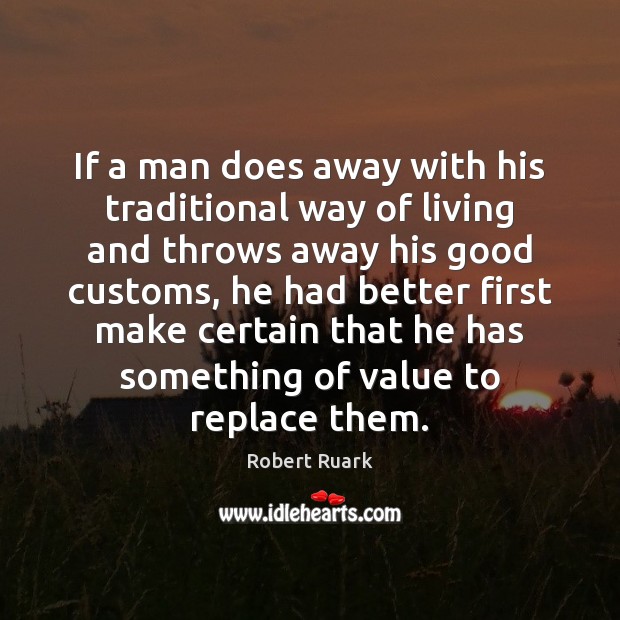 If a man does away with his traditional way of living and Robert Ruark Picture Quote