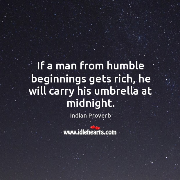 If a man from humble beginnings gets rich, he will carry his umbrella at midnight. Indian Proverbs Image