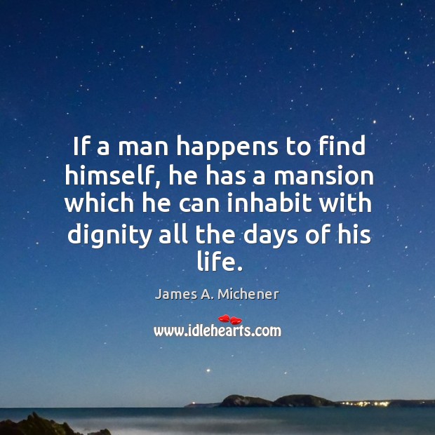 If a man happens to find himself, he has a mansion which he can inhabit with dignity all the days of his life. Image