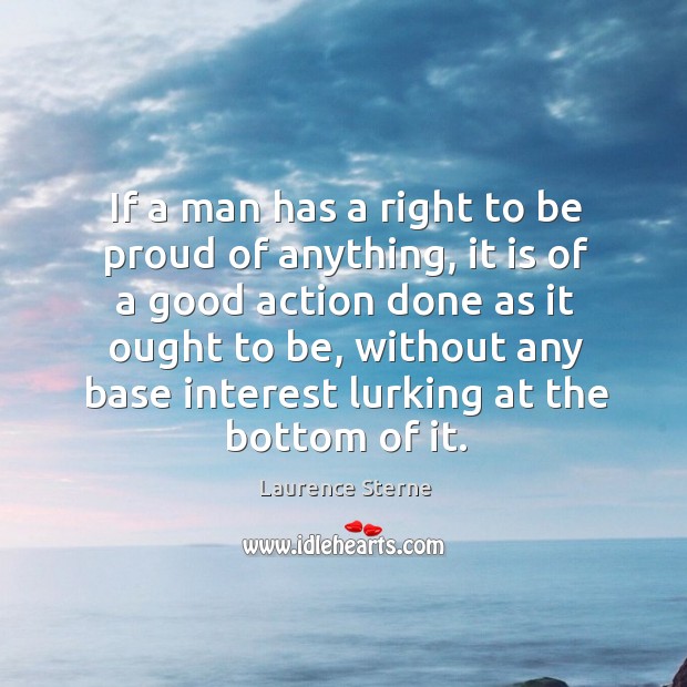 If a man has a right to be proud of anything, it Laurence Sterne Picture Quote