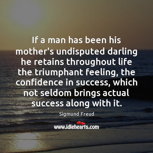 If a man has been his mother’s undisputed darling he retains throughout Sigmund Freud Picture Quote