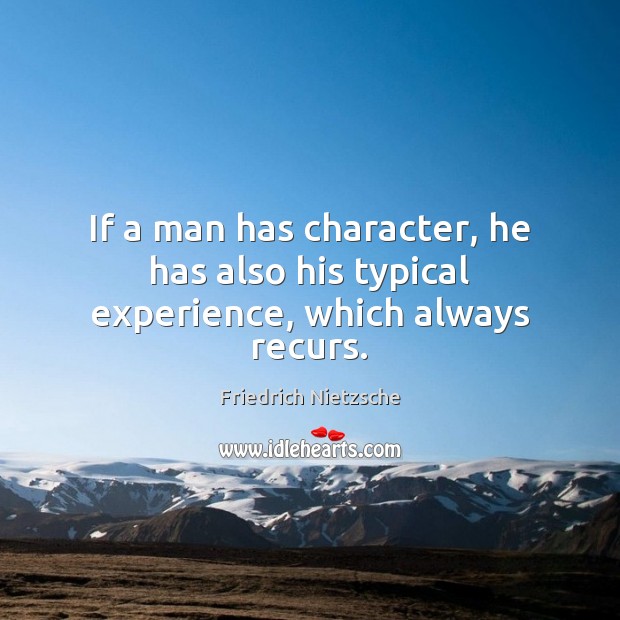 If a man has character, he has also his typical experience, which always recurs. Image