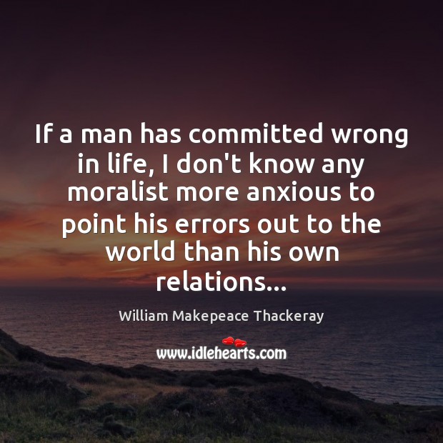 If a man has committed wrong in life, I don’t know any William Makepeace Thackeray Picture Quote