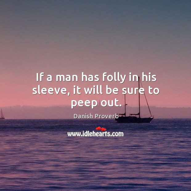 If a man has folly in his sleeve, it will be sure to peep out. Danish Proverbs Image