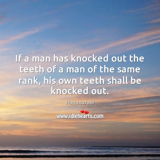 If a man has knocked out the teeth of a man of Hammurabi Picture Quote