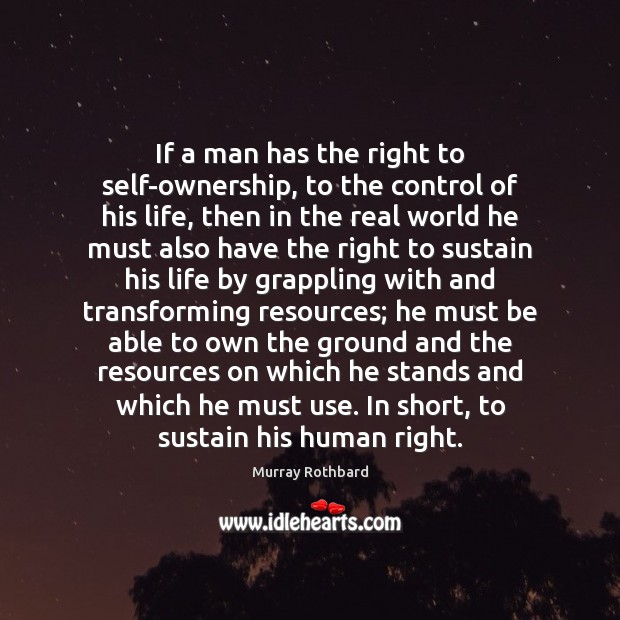 If a man has the right to self-ownership, to the control of Murray Rothbard Picture Quote