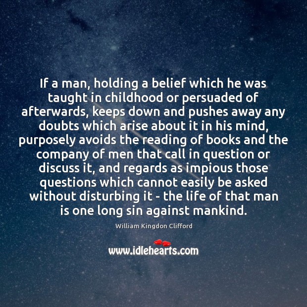 If a man, holding a belief which he was taught in childhood William Kingdon Clifford Picture Quote