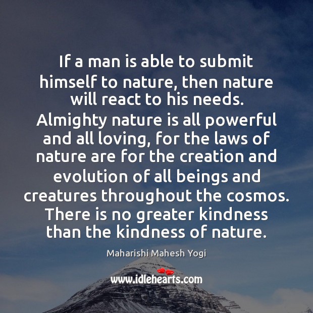 If a man is able to submit himself to nature, then nature Maharishi Mahesh Yogi Picture Quote