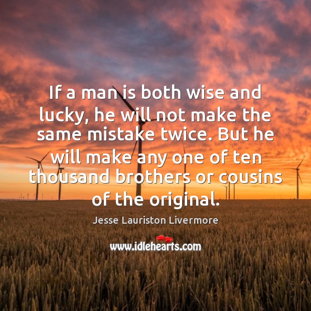 If a man is both wise and lucky, he will not make Jesse Lauriston Livermore Picture Quote