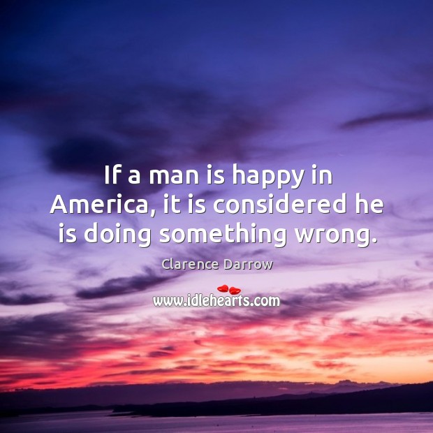 If a man is happy in america, it is considered he is doing something wrong. Image