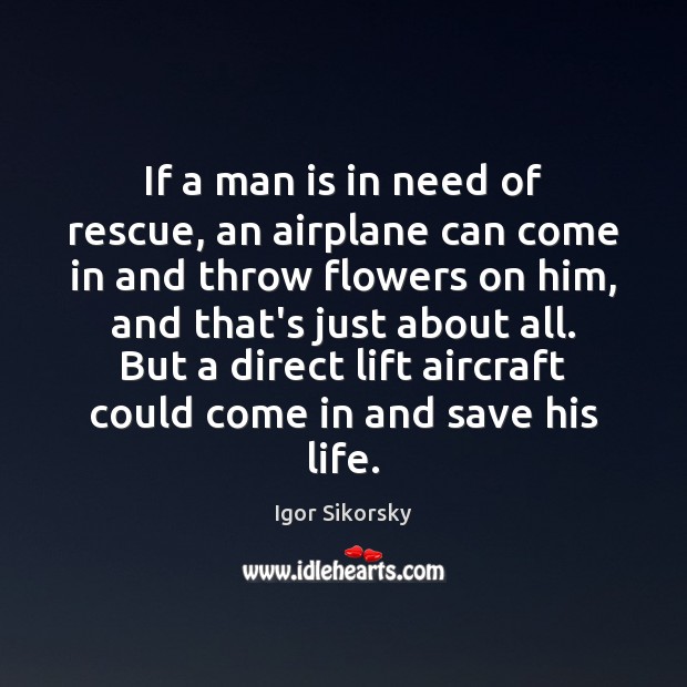 If a man is in need of rescue, an airplane can come Igor Sikorsky Picture Quote