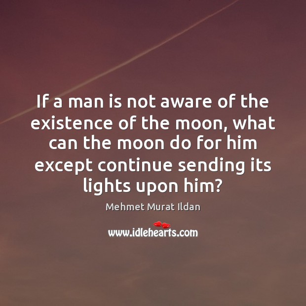 If a man is not aware of the existence of the moon, Image