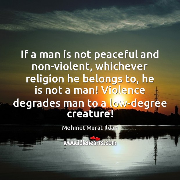 If a man is not peaceful and non-violent, whichever religion he belongs Mehmet Murat Ildan Picture Quote