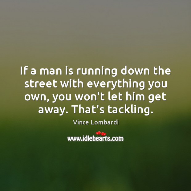 If a man is running down the street with everything you own, Vince Lombardi Picture Quote