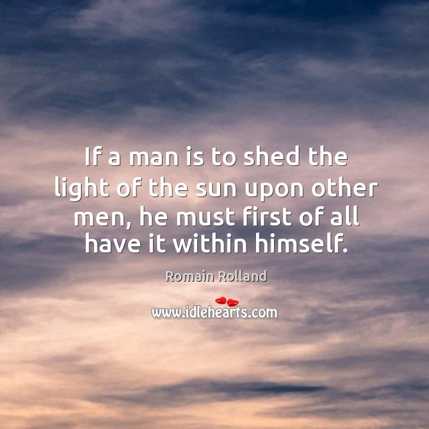 If a man is to shed the light of the sun upon Romain Rolland Picture Quote