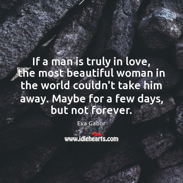 If a man is truly in love, the most beautiful woman in Eva Gabor Picture Quote