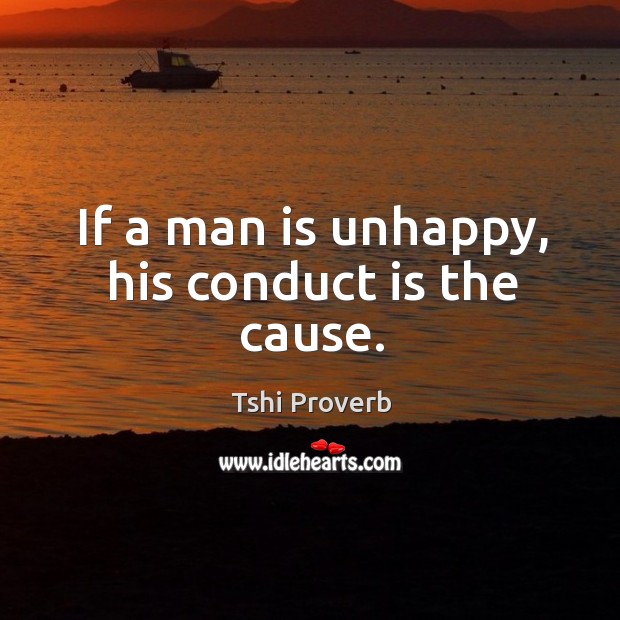 If a man is unhappy, his conduct is the cause. Tshi Proverbs Image