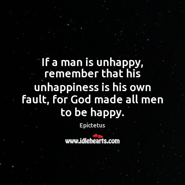 If a man is unhappy, remember that his unhappiness is his own Epictetus Picture Quote