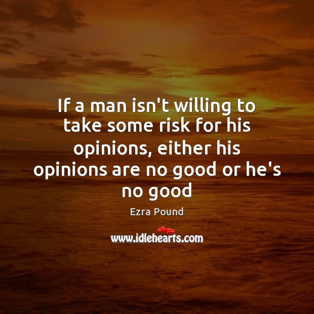 If a man isn’t willing to take some risk for his opinions, Ezra Pound Picture Quote