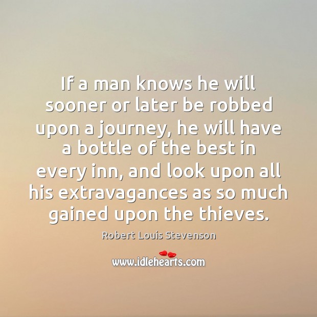 If a man knows he will sooner or later be robbed upon Robert Louis Stevenson Picture Quote