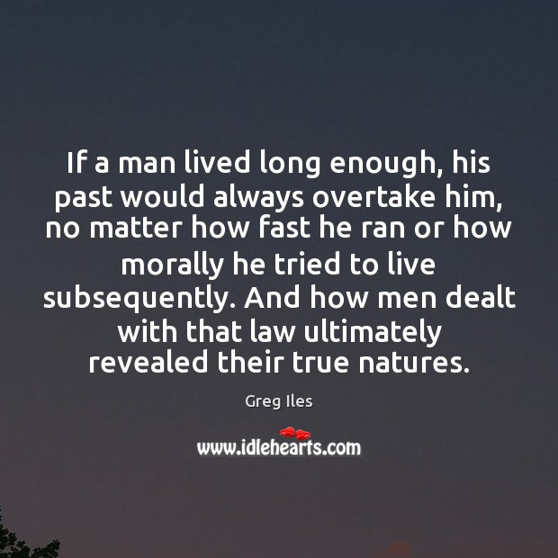 If a man lived long enough, his past would always overtake him, Greg Iles Picture Quote