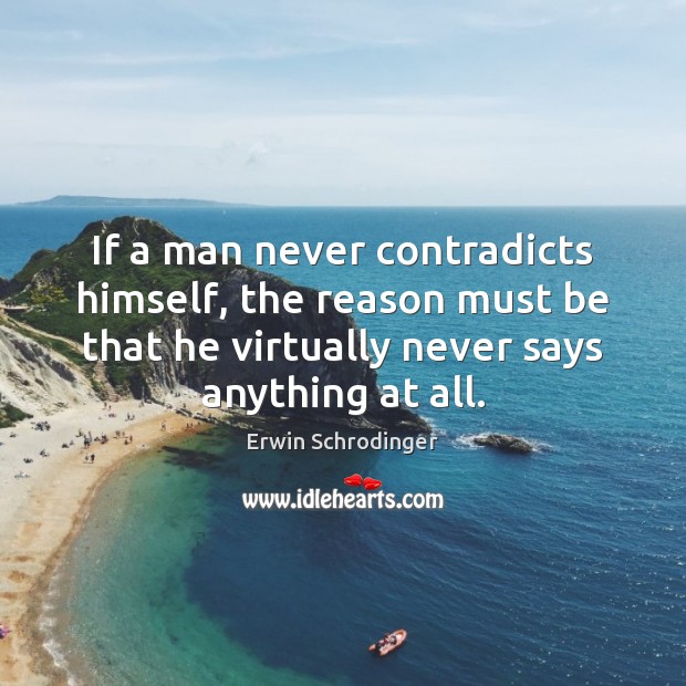 If a man never contradicts himself, the reason must be that he Erwin Schrodinger Picture Quote