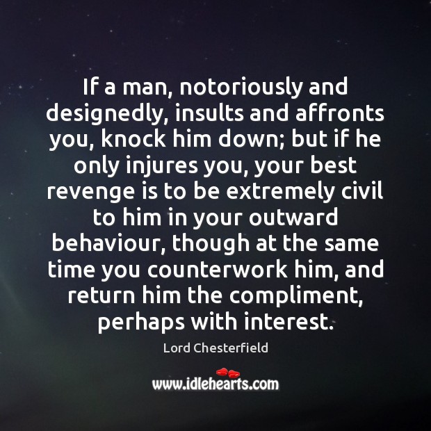 If a man, notoriously and designedly, insults and affronts you, knock him Revenge Quotes Image