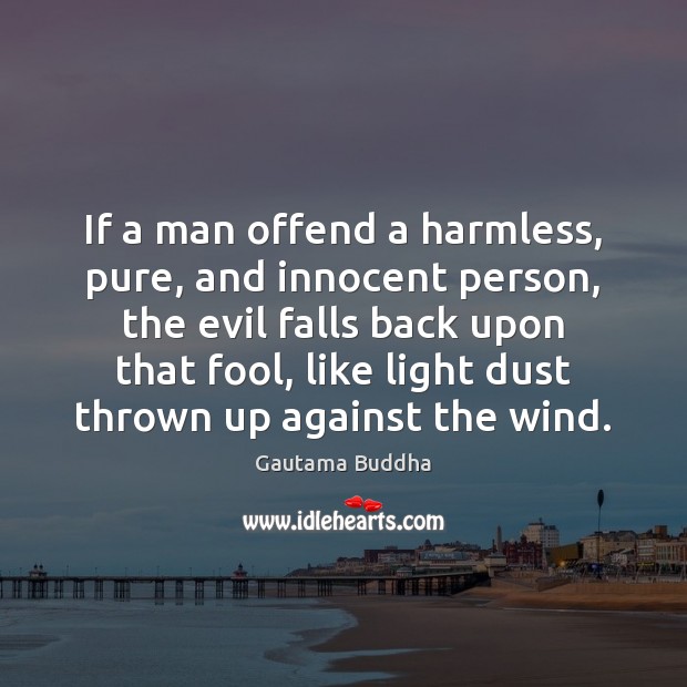 If a man offend a harmless, pure, and innocent person, the evil Gautama Buddha Picture Quote