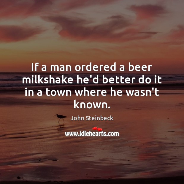 If a man ordered a beer milkshake he’d better do it in a town where he wasn’t known. Image