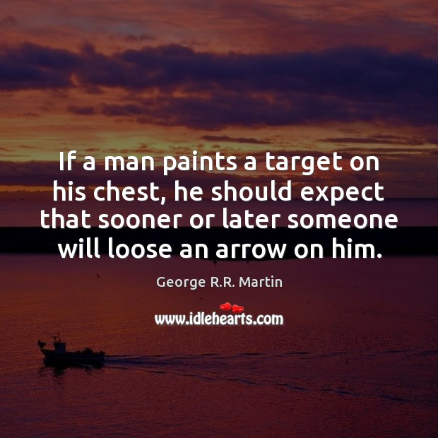 If a man paints a target on his chest, he should expect George R.R. Martin Picture Quote