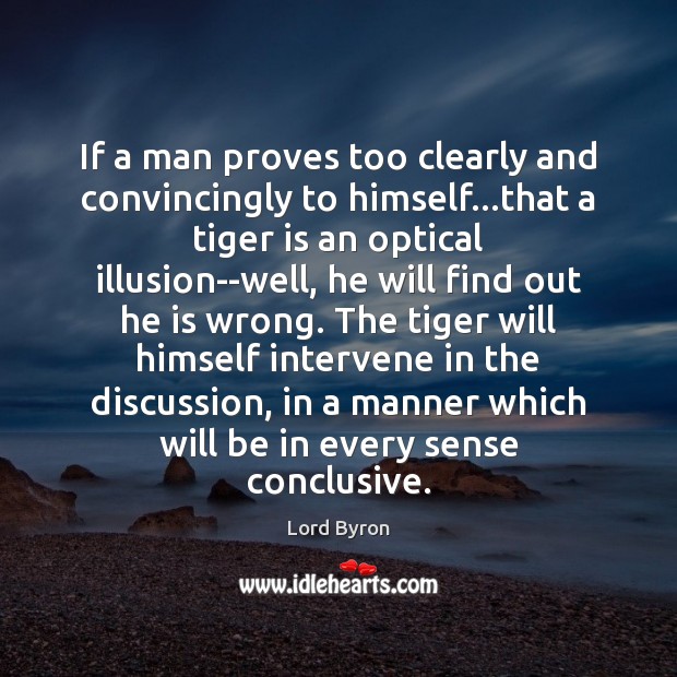If a man proves too clearly and convincingly to himself…that a Lord Byron Picture Quote