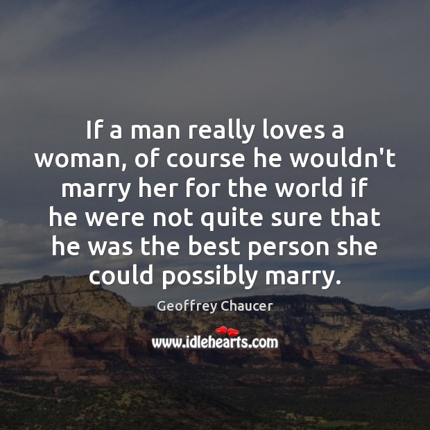 If a man really loves a woman, of course he wouldn’t marry Geoffrey Chaucer Picture Quote