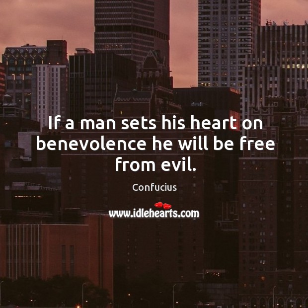 If a man sets his heart on benevolence he will be free from evil. Image
